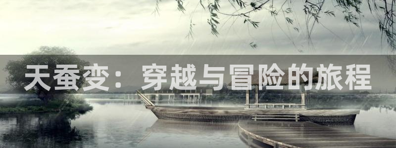 雷火竞技app官网入口：天蚕变：穿越与冒险的旅程